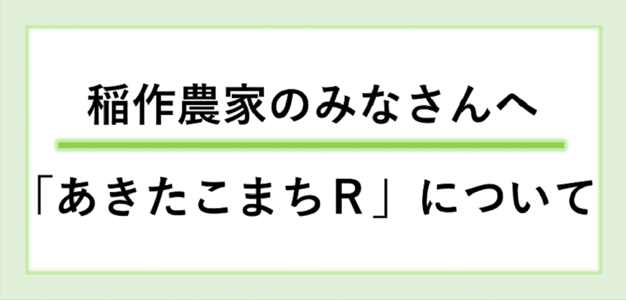 稲作農家のみなさんへ～「あきたこまちＲ」について