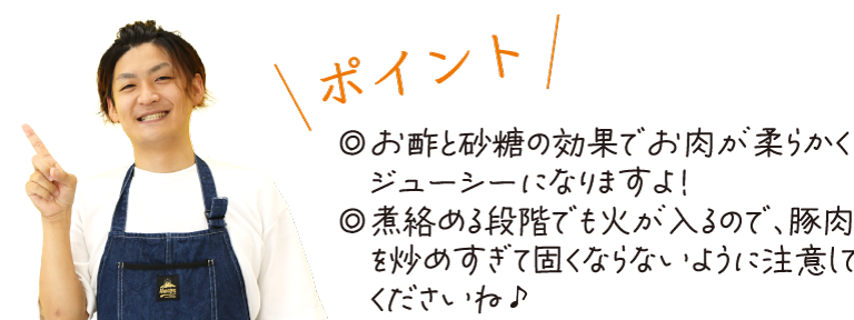 \ポイント/　◎お酢と砂糖の効果でお肉が柔らかくジューシーになりますよ！◎煮絡める段階でも火が入るので、豚肉を炒めすぎて固くならないように注意してくださいね♪