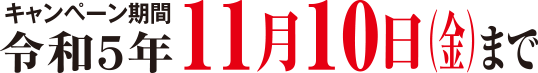 キャンペーン期間　令和5年11月10日（金）まで