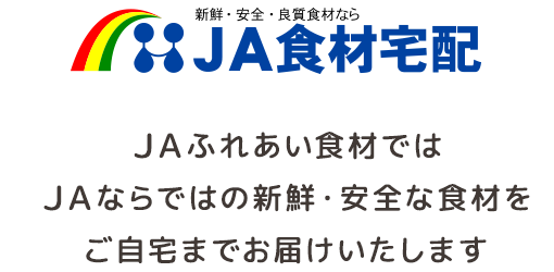 JA食材宅配では、JAふれあい食材ではJAならではの新鮮・安全な食材をご自宅までお届けいたします