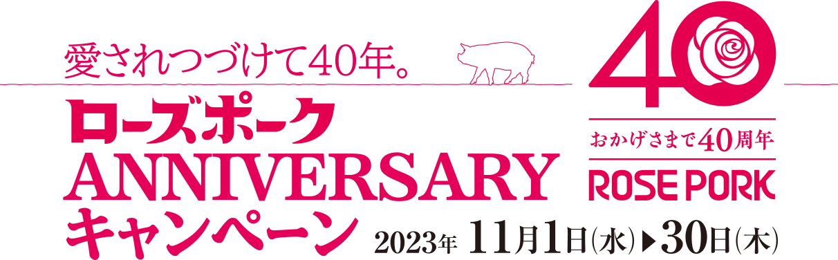 愛されつづけて40年。ローズポークANNIVERSARYキャンペーン　2023年11月1日（水）～30日（木）