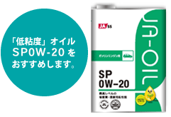 「低粘度」オイルSN 0W-20をおすすめします。