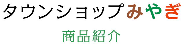 タウンショップみやぎ 商品紹介