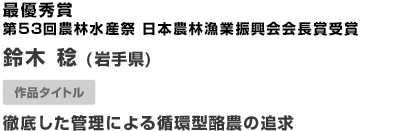 最優秀賞/第53回農林水産祭 日本農林漁業振興会会長賞受賞 作品タイトル 徹底した管理による循環型酪農の追求