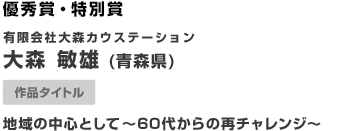 優秀賞・特別賞 地域の中心として〜60代からの再チャレンジ〜