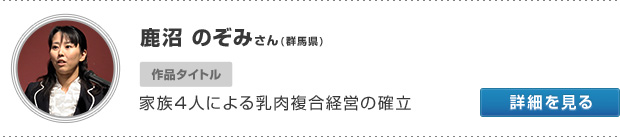 鹿沼 のぞみさん(群馬県) 作品タイトル 家族4人による乳肉複合経営の確立