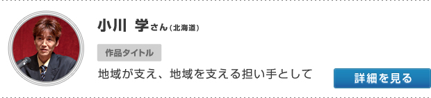 小川 学さん(北海道) 作品タイトル 地域が支え、地域を支える担い手として