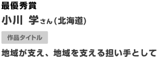 最優秀賞 作品タイトル 地域が支え、地域を支える担い手として