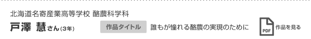 北海道名寄産業高等学校 酪農科学科 戸澤 慧さん(3年) 作品タイトル 誰もが憧れる酪農の実現のために 作品を見る