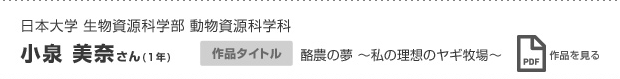 日本大学 生物資源科学部 動物資源科学科 　小泉 美奈さん（1年） 酪農の夢 〜私の理想のヤギ牧場〜  作品を見る