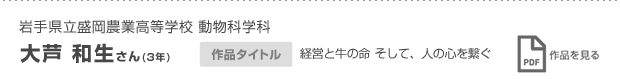 岩手県立盛岡農業高等学校 動物科学科 3年 大芦 和生さん 経営と牛の命 そして、人の心を繋ぐ 作品を見る