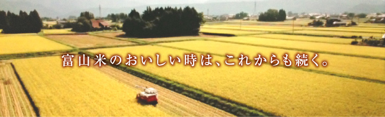 富山米のおいしい時は、これからも続く。